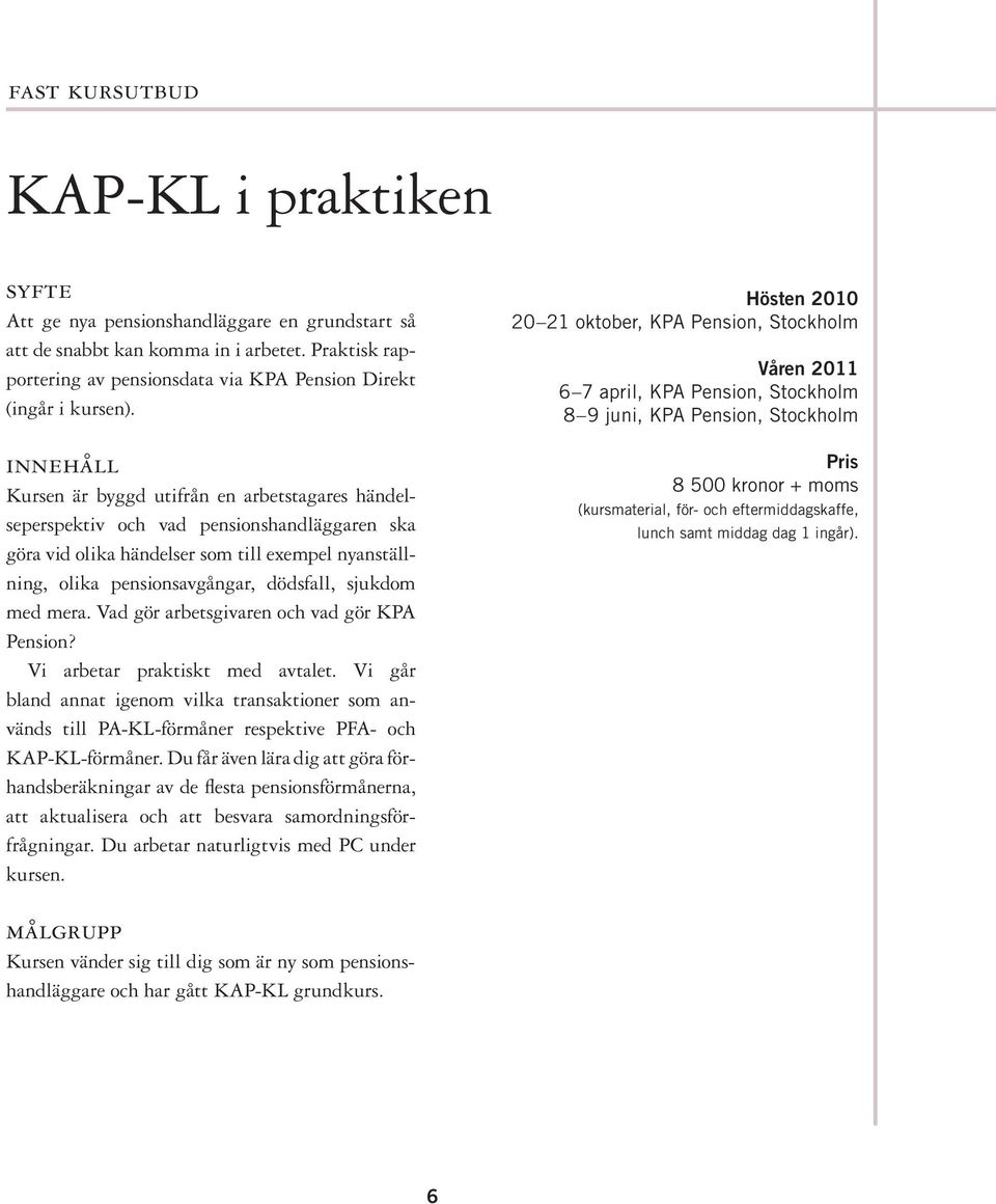 mera. Vad gör arbetsgivaren och vad gör KPA Pension? Vi arbetar praktiskt med avtalet.
