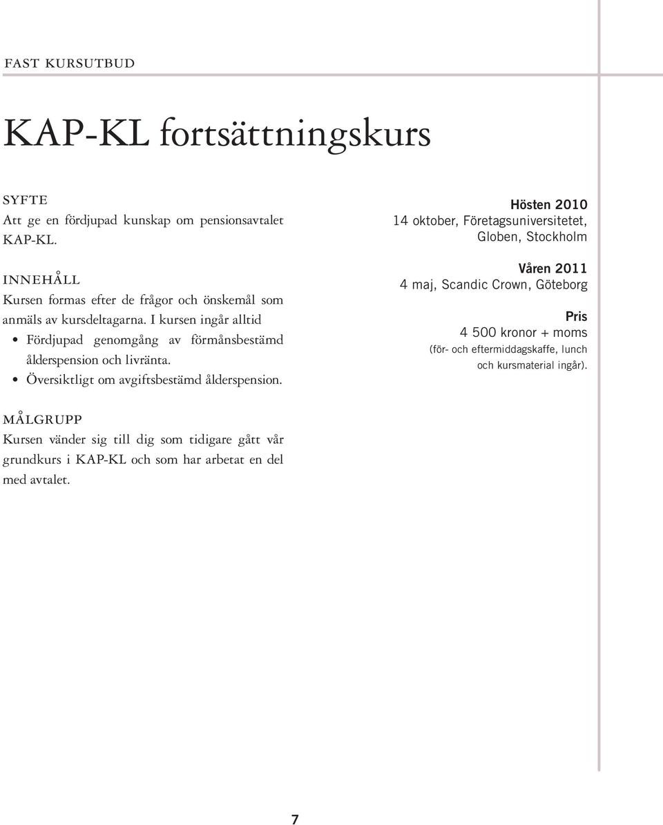 I kursen ingår alltid Fördjupad genomgång av förmånsbestämd ålderspension och livränta. Översiktligt om avgiftsbestämd ålderspension.