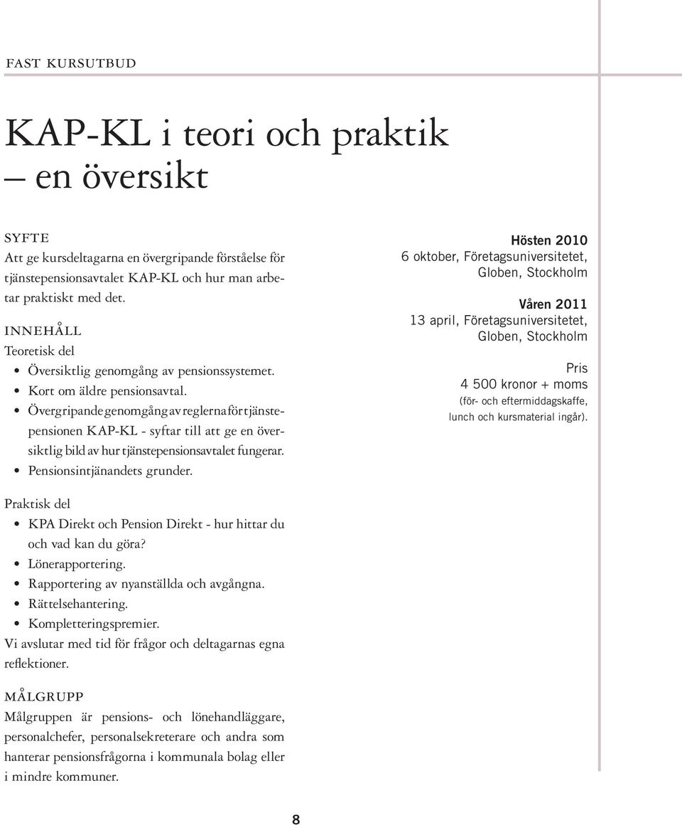 Övergripande genomgång av reglerna för tjänstepensionen KAP-KL - syftar till att ge en översiktlig bild av hur tjänstepensionsavtalet fungerar. Pensionsintjänandets grunder.