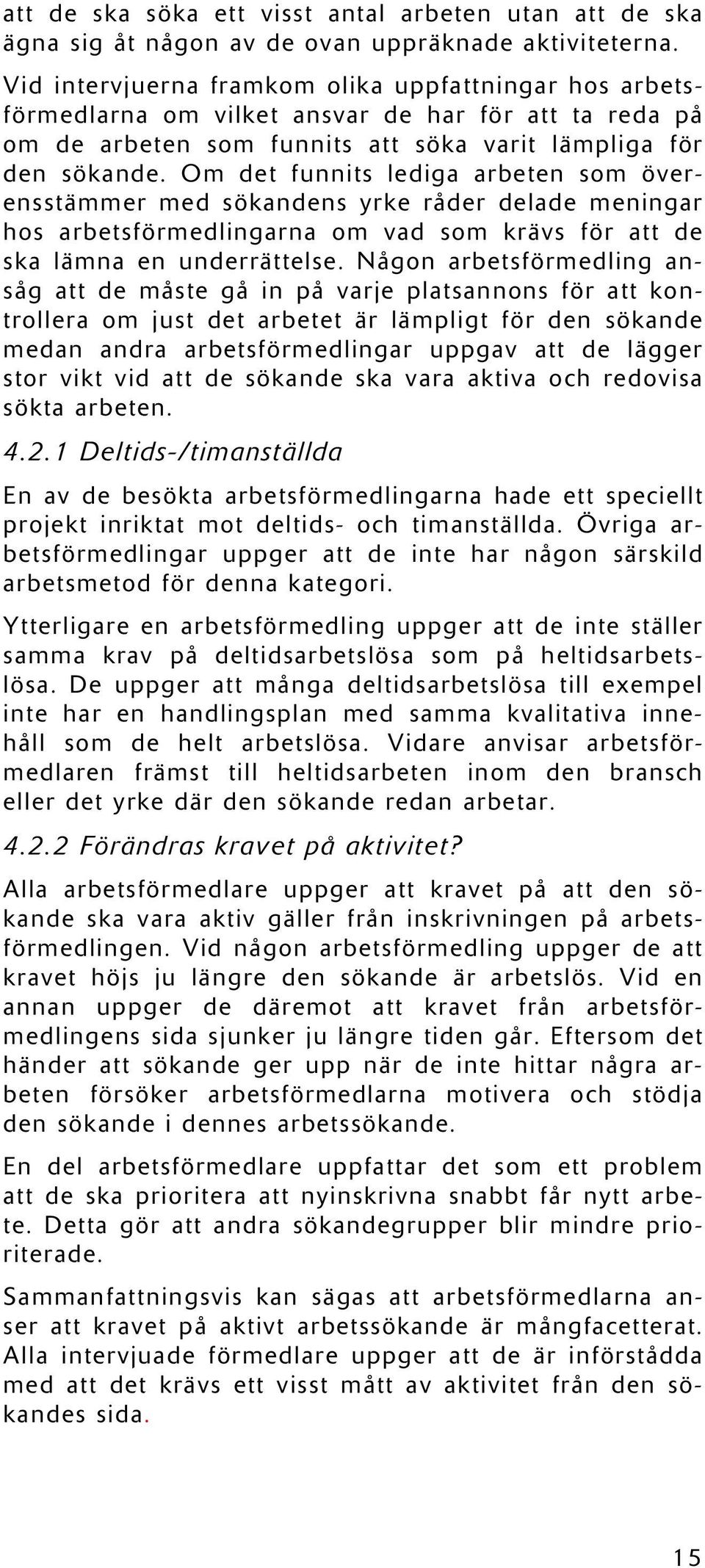 Om det funnits lediga arbeten som överensstämmer med sökandens yrke råder delade meningar hos arbetsförmedlingarna om vad som krävs för att de ska lämna en underrättelse.