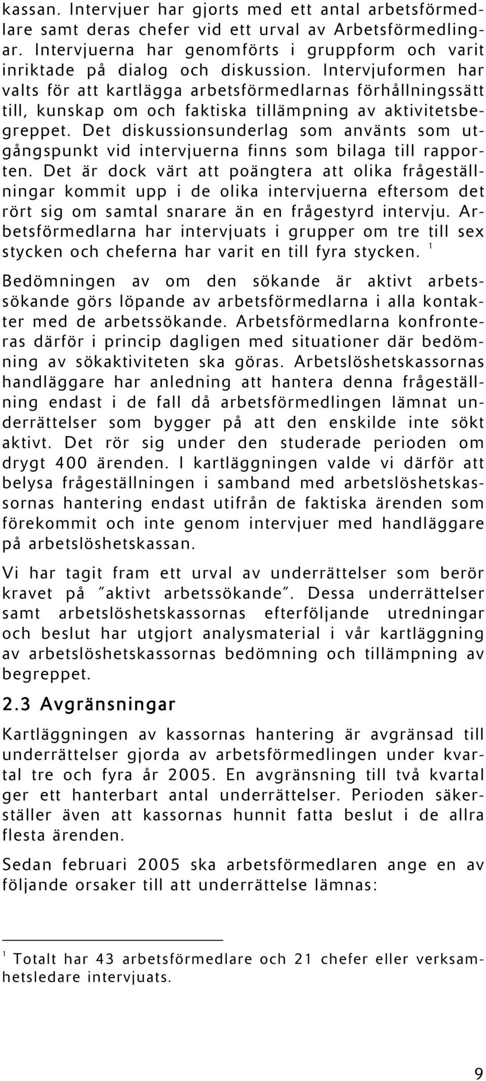 Intervjuformen har valts för att kartlägga arbetsförmedlarnas förhållningssätt till, kunskap om och faktiska tillämpning av aktivitetsbegreppet.