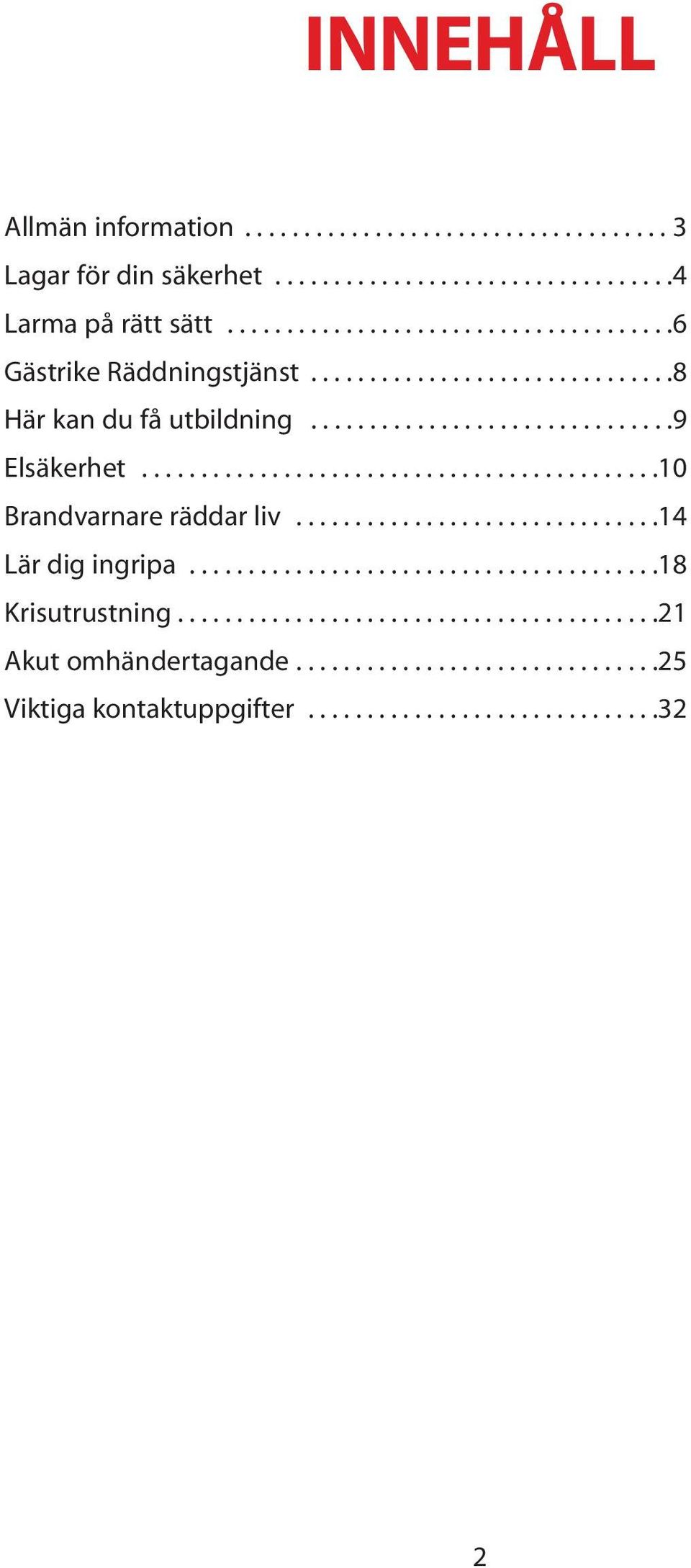 ...........................................10 Brandvarnare räddar liv...............................14 Lär dig ingripa........................................18 Krisutrustning.