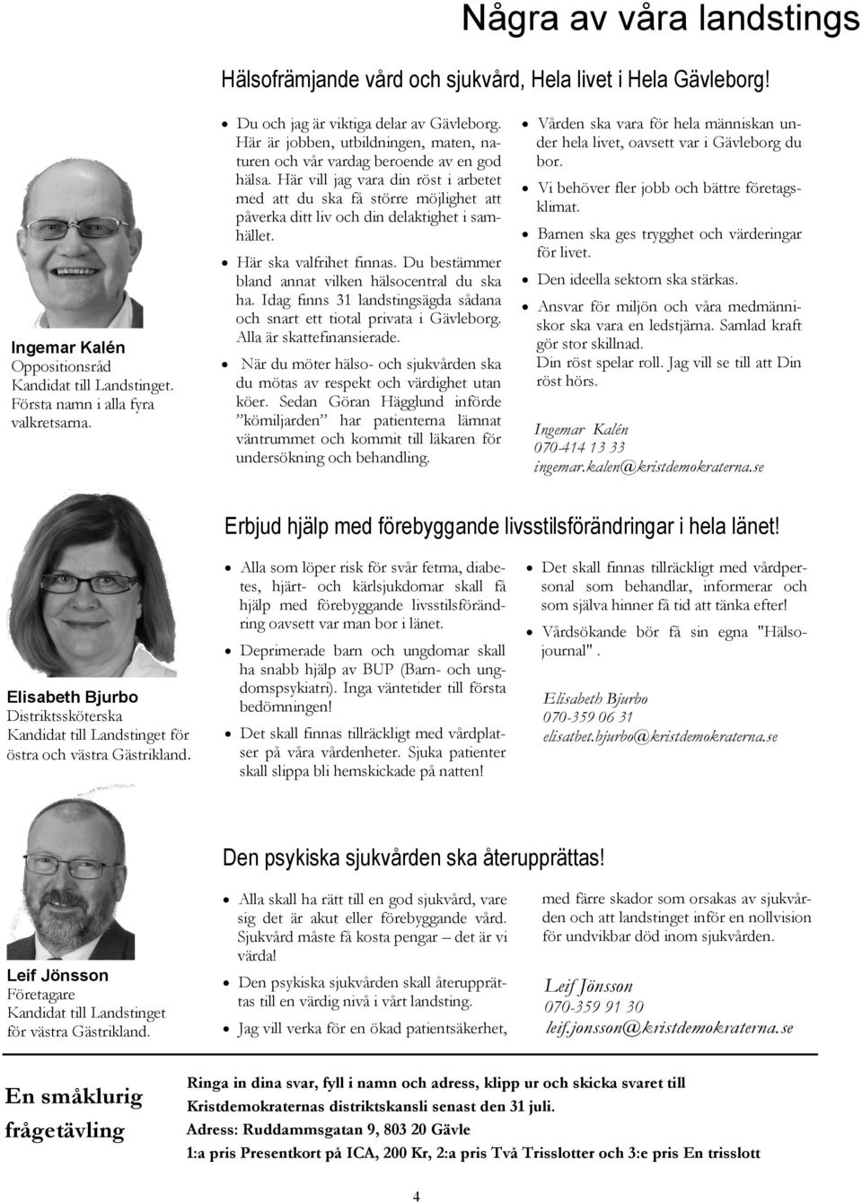 Här vill jag vara din röst i arbetet med att du ska få större möjlighet att påverka ditt liv och din delaktighet i samhället. Här ska valfrihet finnas.