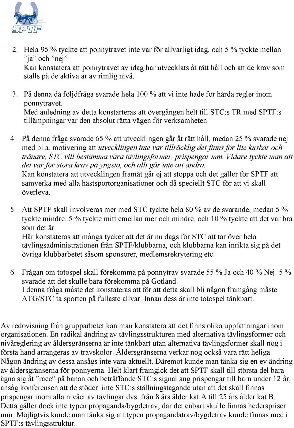 Med anledning av detta konstarteras att övergången helt till STC:s TR med SPTF:s tillämpningar var den absolut rätta vägen för verksamheten. 4.