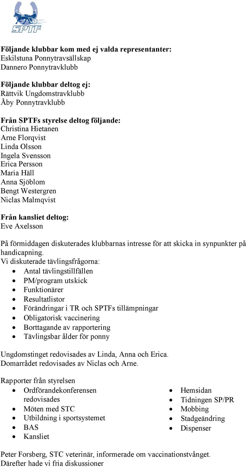 förmiddagen diskuterades klubbarnas intresse för att skicka in synpunkter på handicapning.