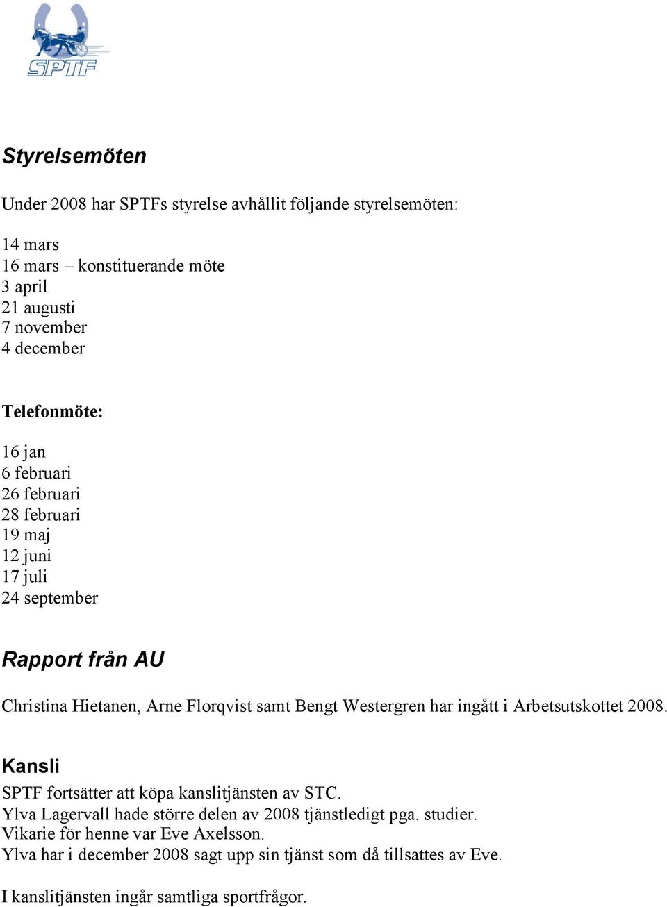 Westergren har ingått i Arbetsutskottet 2008. Kansli SPTF fortsätter att köpa kanslitjänsten av STC.