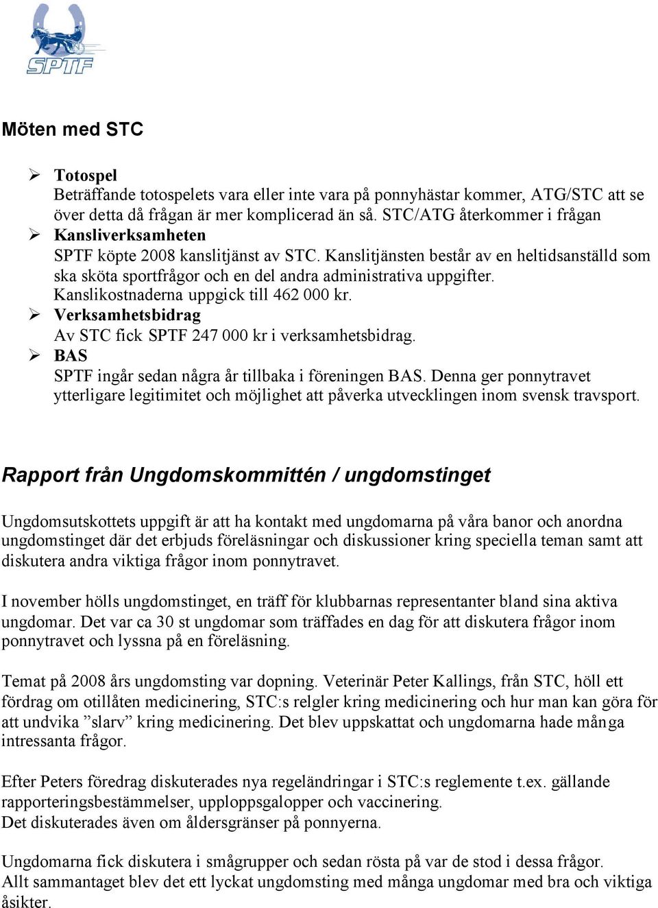 Kanslikostnaderna uppgick till 462 000 kr. Verksamhetsbidrag Av STC fick SPTF 247 000 kr i verksamhetsbidrag. BAS SPTF ingår sedan några år tillbaka i föreningen BAS.