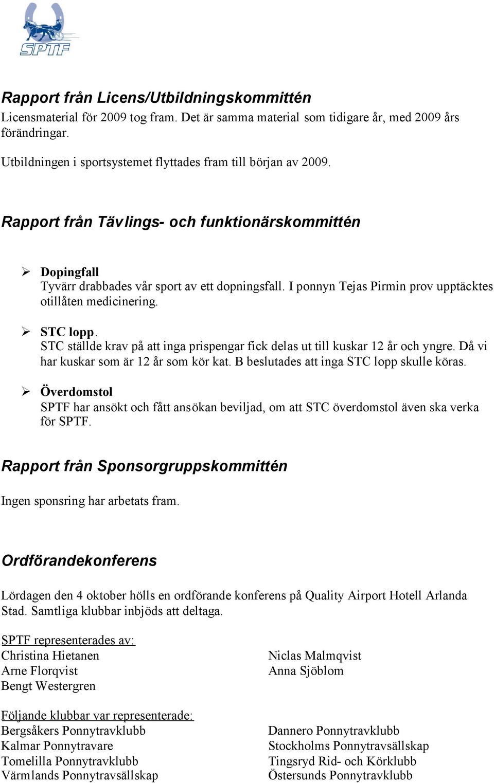 I ponnyn Tejas Pirmin prov upptäcktes otillåten medicinering. STC lopp. STC ställde krav på att inga prispengar fick delas ut till kuskar 12 år och yngre. Då vi har kuskar som är 12 år som kör kat.