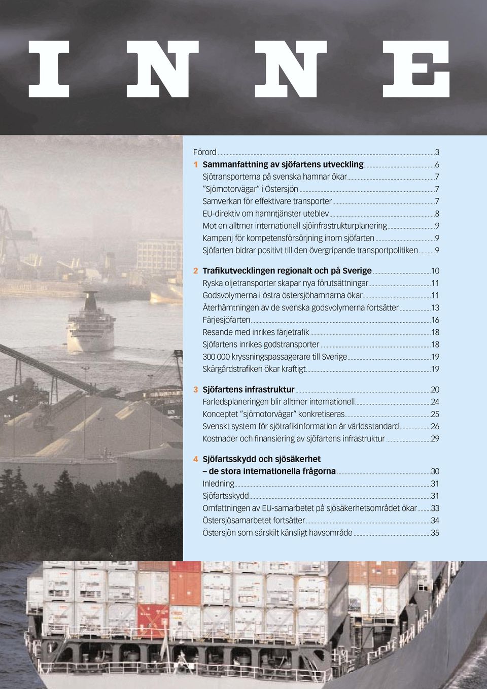 ..9 Sjöfarten bidrar positivt till den övergripande transportpolitiken...9 2 Trafikutvecklingen regionalt och på Sverige...10 Ryska oljetransporter skapar nya förutsättningar.