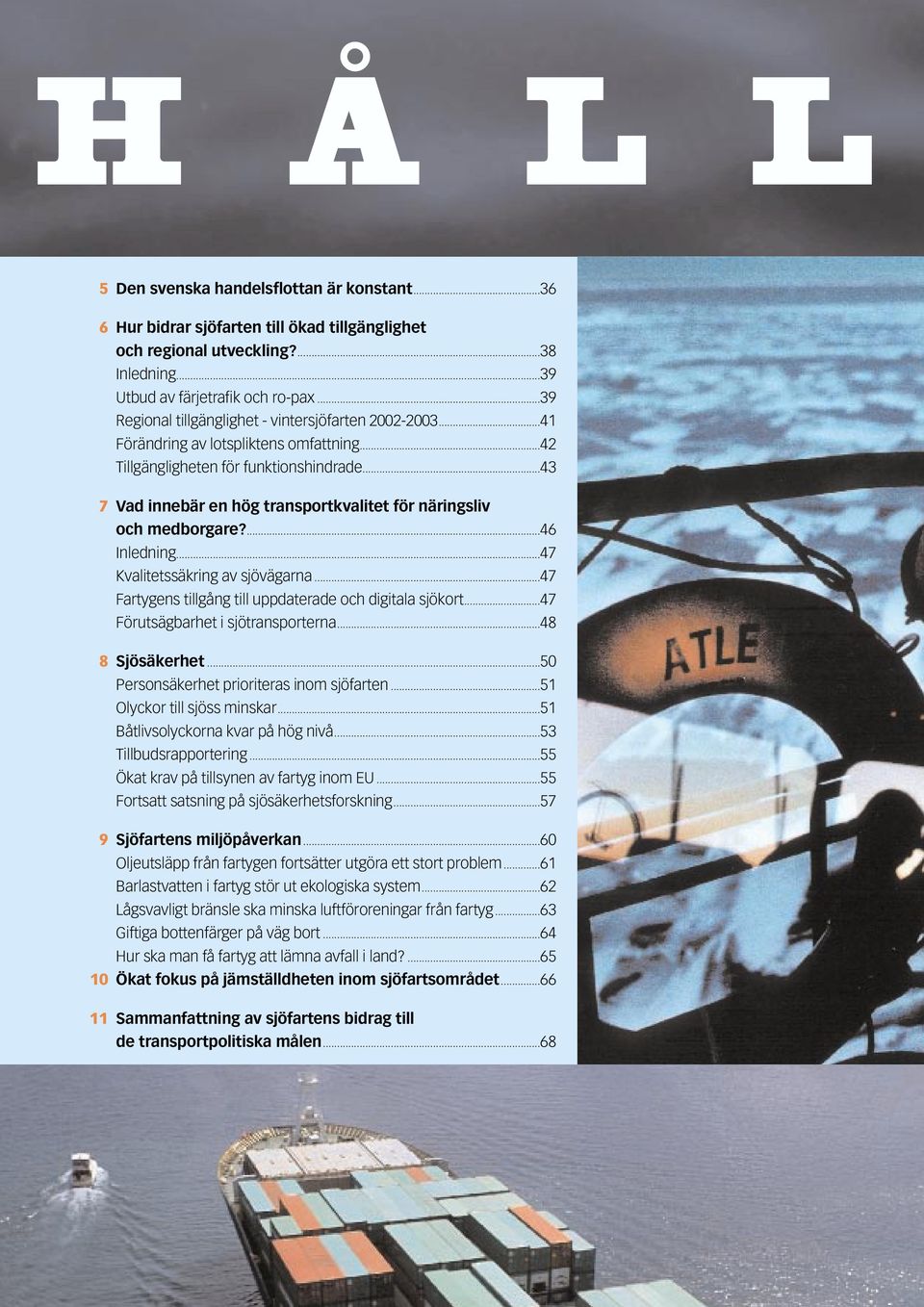 ..43 7 Vad innebär en hög transportkvalitet för näringsliv och medborgare?...46 Inledning...47 Kvalitetssäkring av sjövägarna...47 Fartygens tillgång till uppdaterade och digitala sjökort.