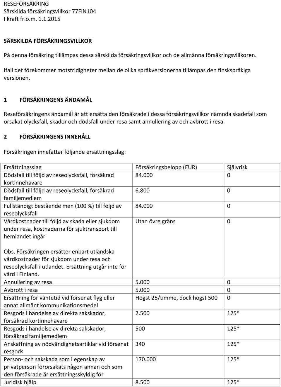 1 FÖRSÄKRINGENS ÄNDAMÅL Reseförsäkringens ändamål är att ersätta den försäkrade i dessa försäkringsvillkor nämnda skadefall som orsakat olycksfall, skador och dödsfall under resa samt annullering av