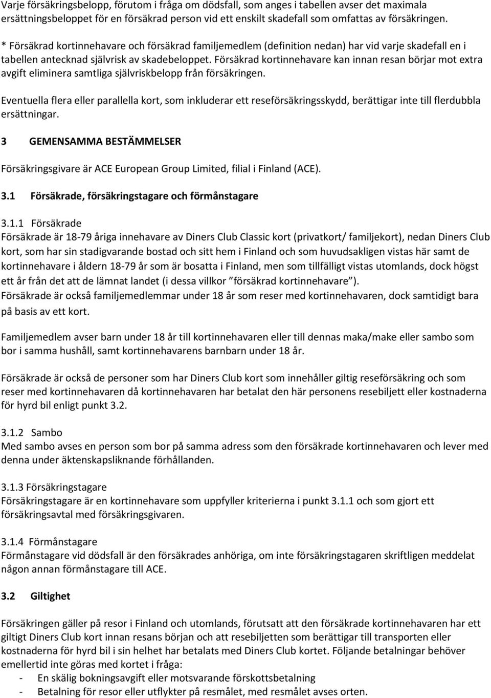 Försäkrad kortinnehavare kan innan resan börjar mot extra avgift eliminera samtliga självriskbelopp från försäkringen.