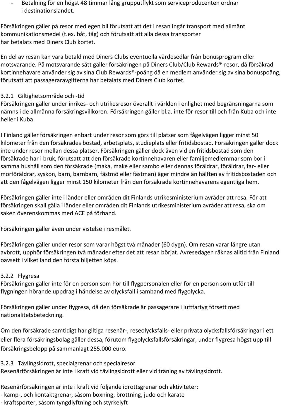 båt, tåg) och förutsatt att alla dessa transporter har betalats med Diners Club kortet. En del av resan kan vara betald med Diners Clubs eventuella värdesedlar från bonusprogram eller motsvarande.