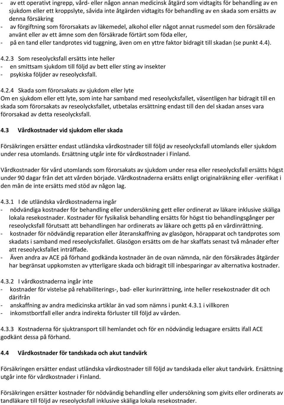 på en tand eller tandprotes vid tuggning, även om en yttre faktor bidragit till skadan (se punkt 4.4). 4.2.