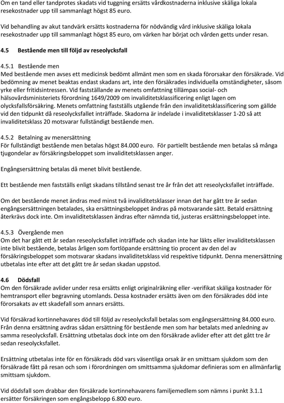 5 Bestående men till följd av reseolycksfall 4.5.1 Bestående men Med bestående men avses ett medicinsk bedömt allmänt men som en skada förorsakar den försäkrade.