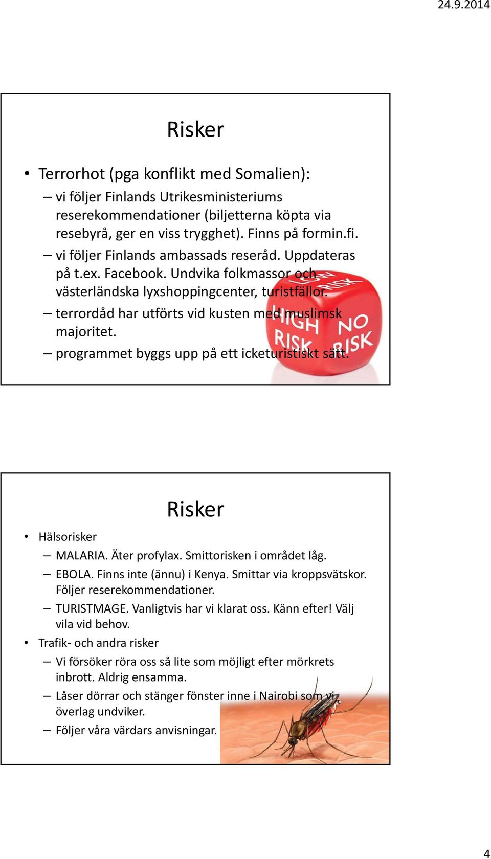 programmet byggs upp på ett icketuristiskt sätt. Risker Hälsorisker MALARIA. Äter profylax. Smittorisken i området låg. EBOLA. Finns inte (ännu) i Kenya. Smittar via kroppsvätskor.