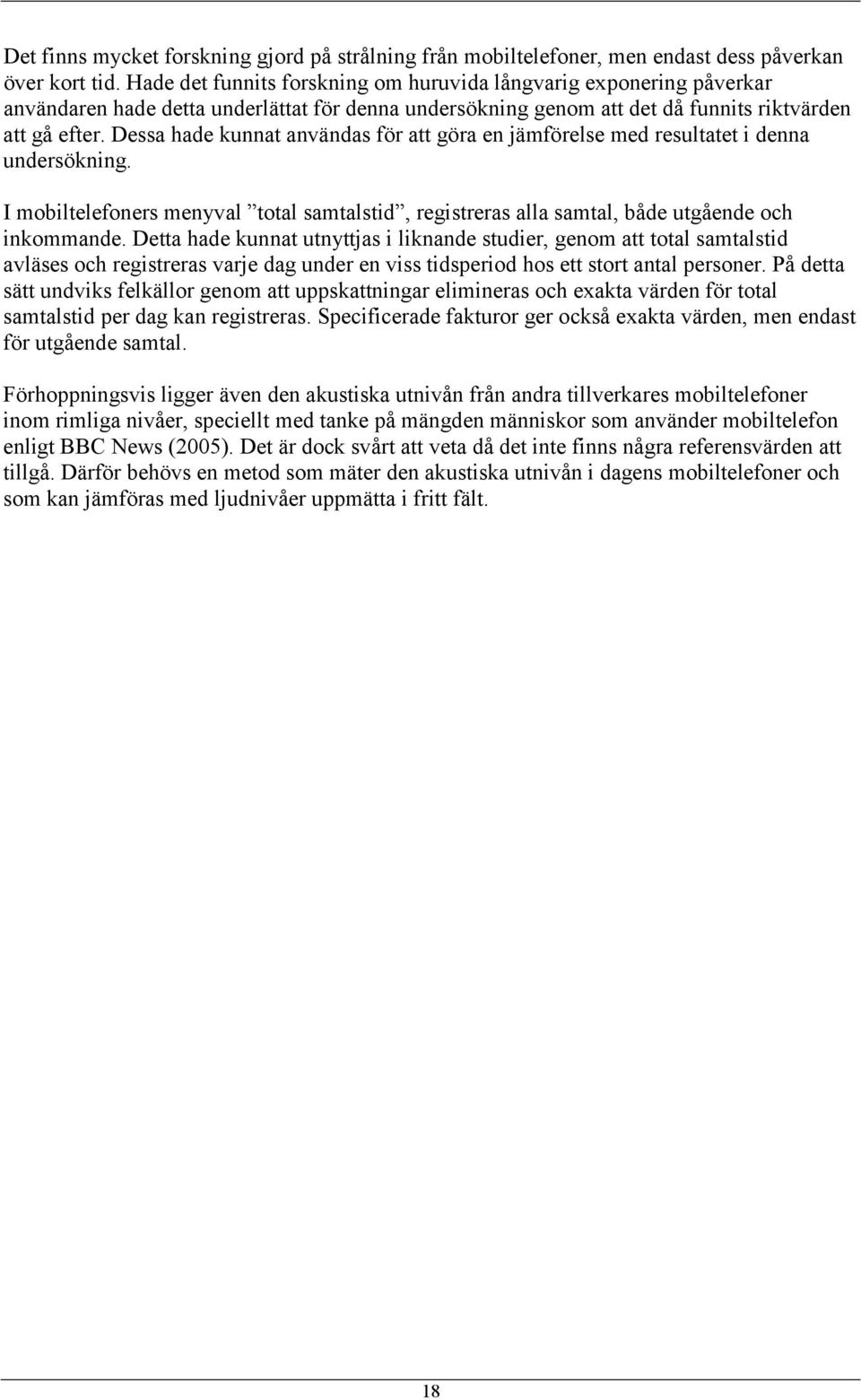 Dessa hade kunnat användas för att göra en jämförelse med resultatet i denna undersökning. I mobiltelefoners menyval total samtalstid, registreras alla samtal, både utgående och inkommande.