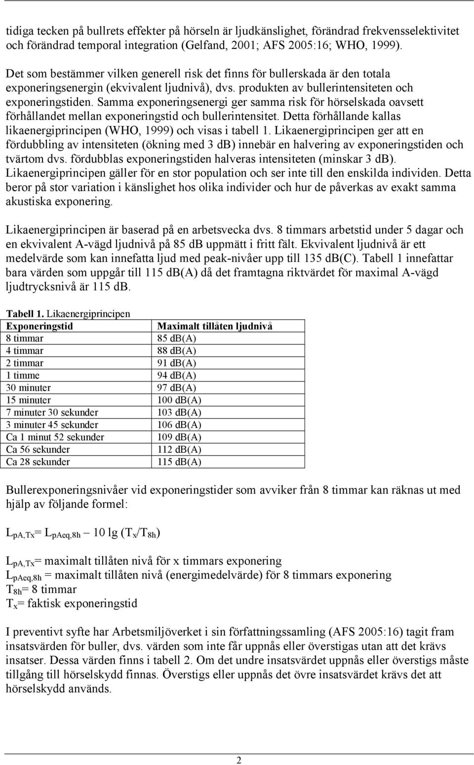 Samma exponeringsenergi ger samma risk för hörselskada oavsett förhållandet mellan exponeringstid och bullerintensitet. Detta förhållande kallas likaenergiprincipen (WHO, 1999) och visas i tabell 1.