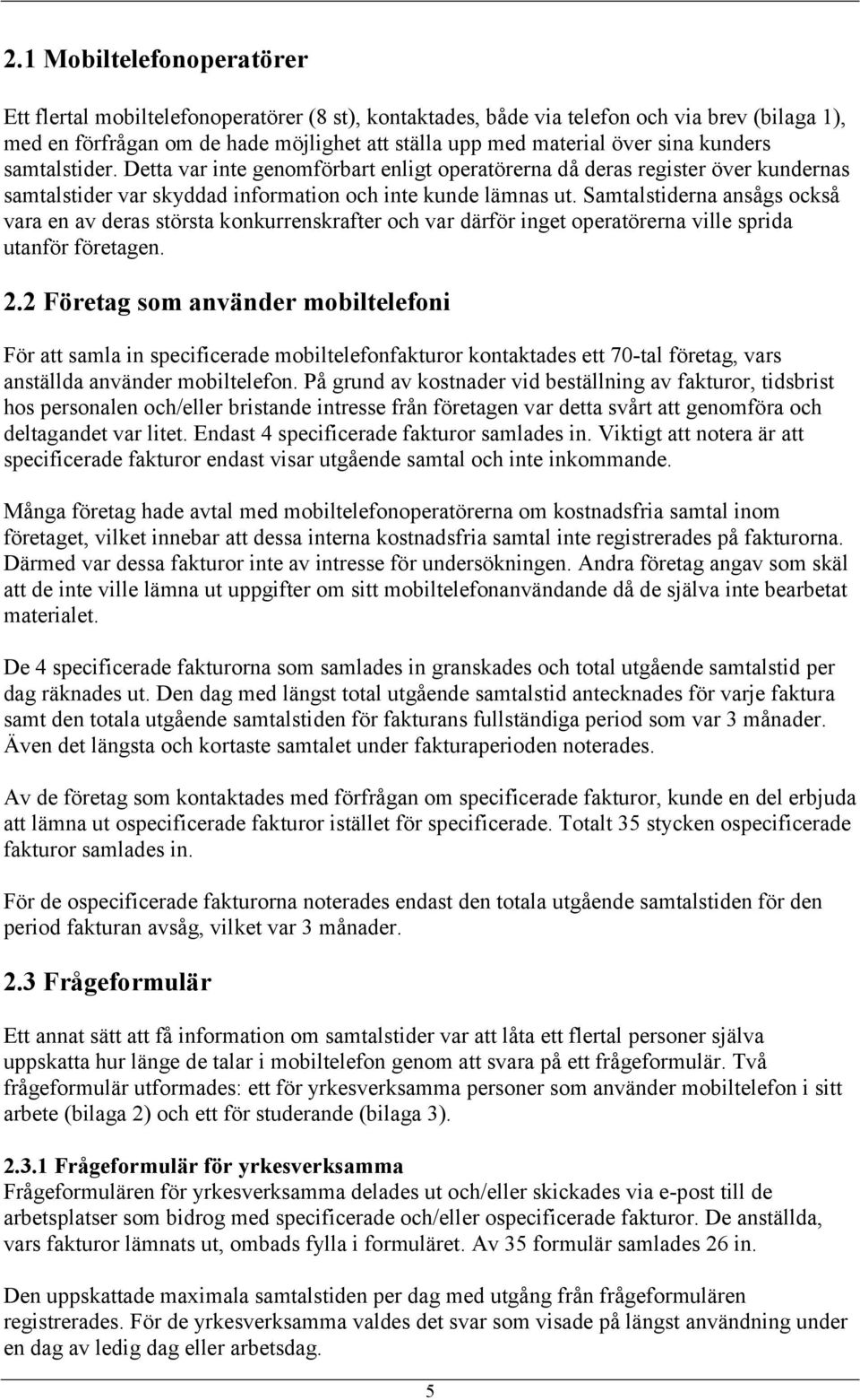 Samtalstiderna ansågs också vara en av deras största konkurrenskrafter och var därför inget operatörerna ville sprida utanför företagen. 2.