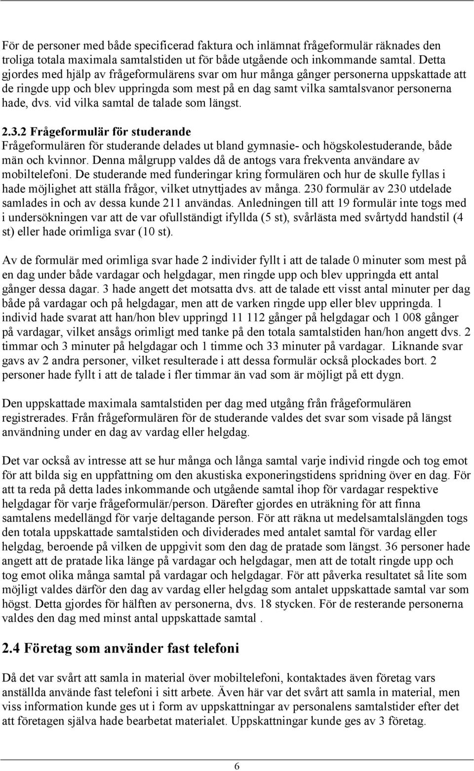 vid vilka samtal de talade som längst. 2.3.2 Frågeformulär för studerande Frågeformulären för studerande delades ut bland gymnasie- och högskolestuderande, både män och kvinnor.