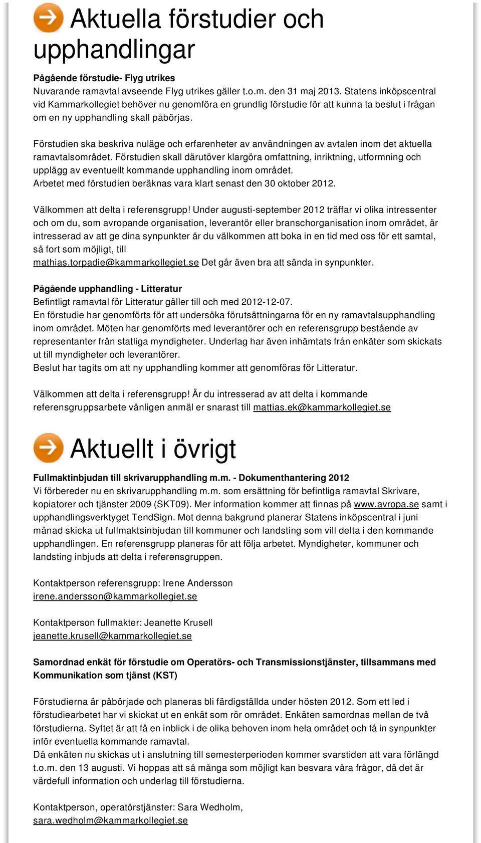 Förstudien ska beskriva nuläge och erfarenheter av användningen av avtalen inom det aktuella ramavtalsområdet.