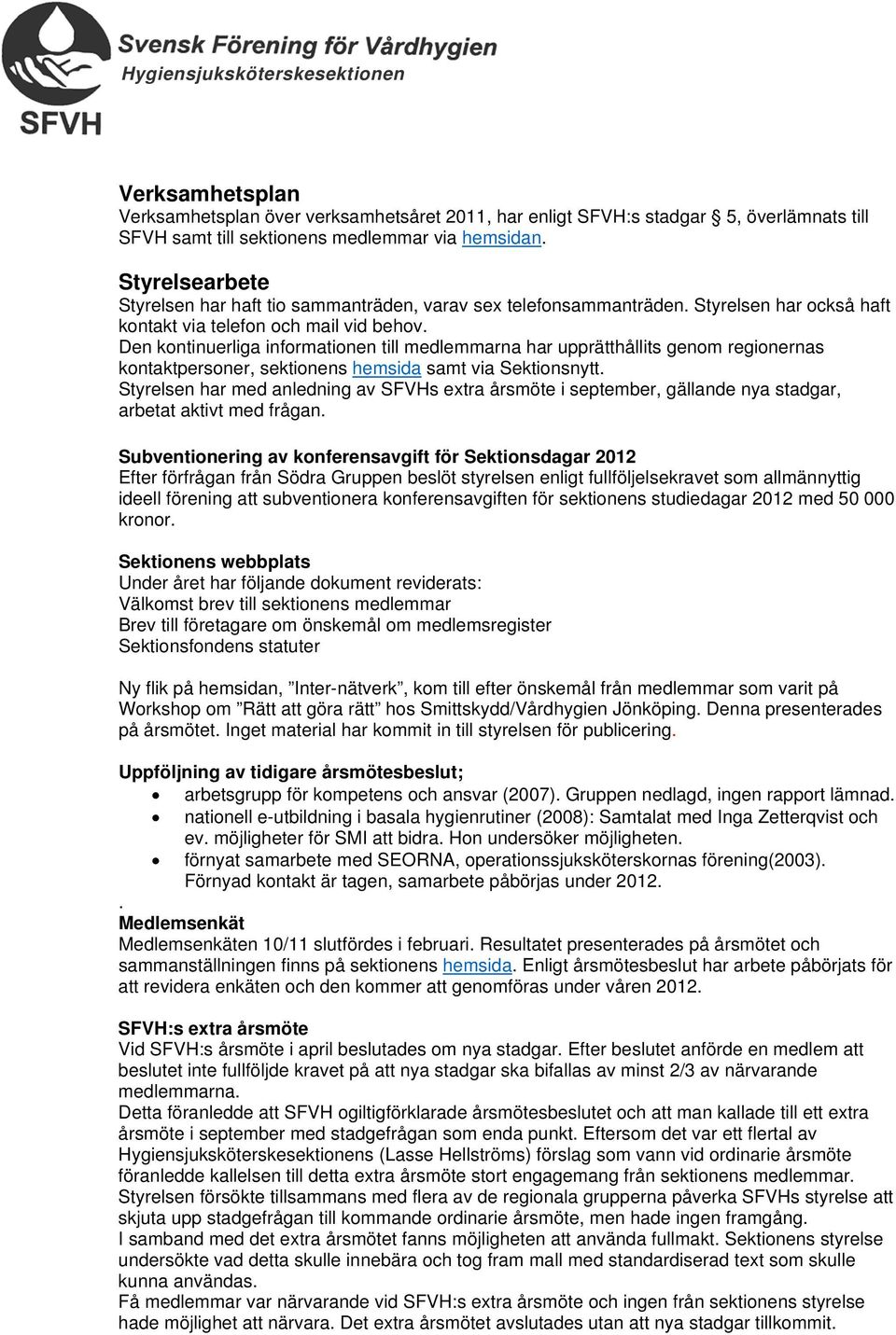 Den kontinuerliga informationen till medlemmarna har upprätthållits genom regionernas kontaktpersoner, sektionens hemsida samt via Sektionsnytt.