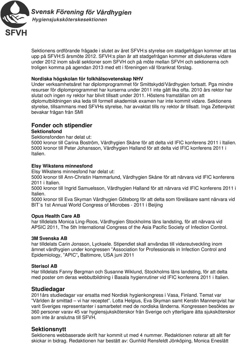 väl förankrat förslag. Nordiska högskolan för folkhälsovetenskap NHV Under verksamhetsåret har diplomprogrammet för Smittskydd/Vårdhygien fortsatt.