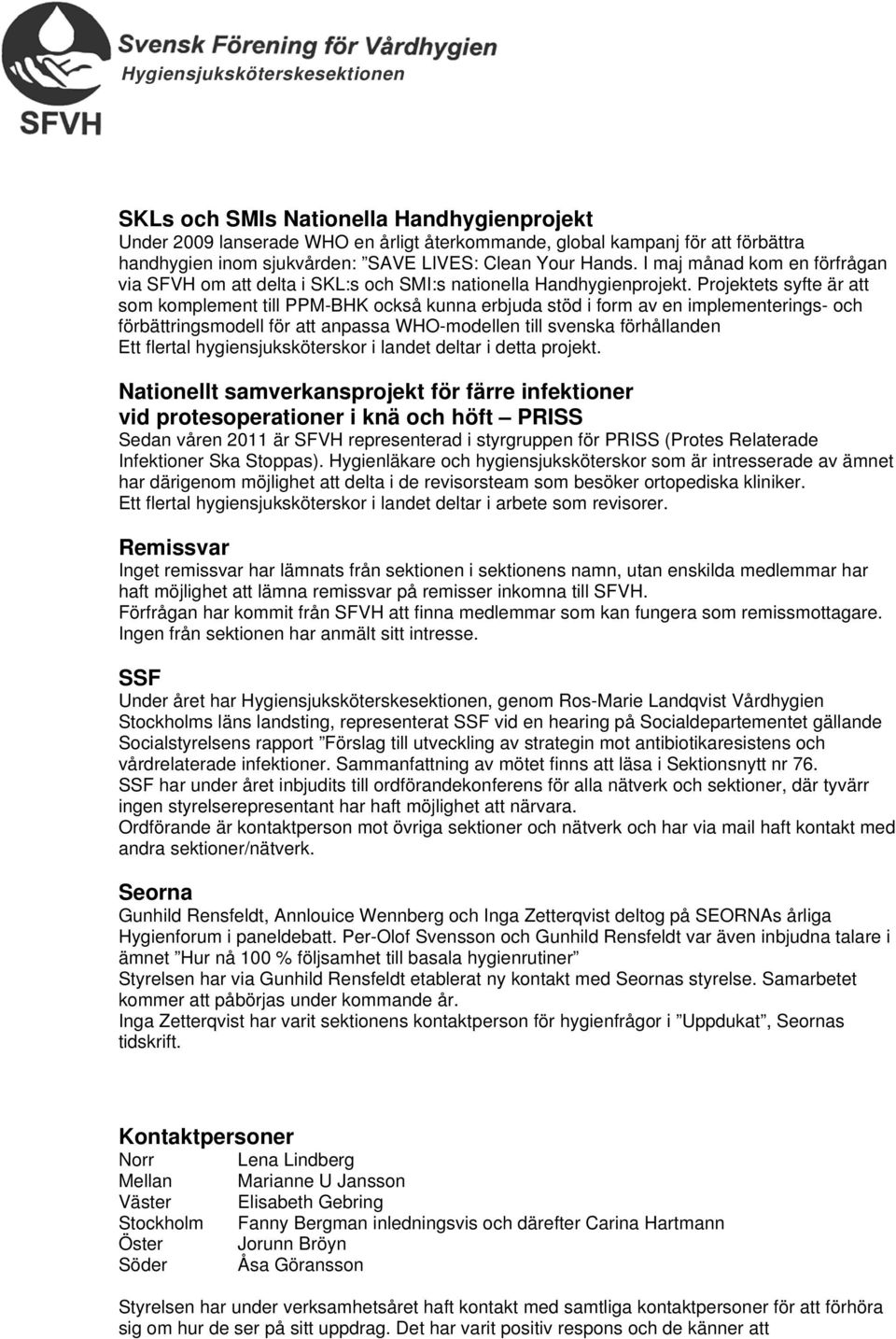Projektets syfte är att som komplement till PPM-BHK också kunna erbjuda stöd i form av en implementerings- och förbättringsmodell för att anpassa WHO-modellen till svenska förhållanden Ett flertal