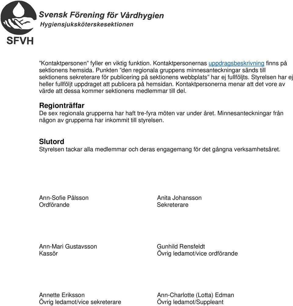 Styrelsen har ej heller fullföljt uppdraget att publicera på hemsidan. Kontaktpersonerna menar att det vore av värde att dessa kommer sektionens medlemmar till del.