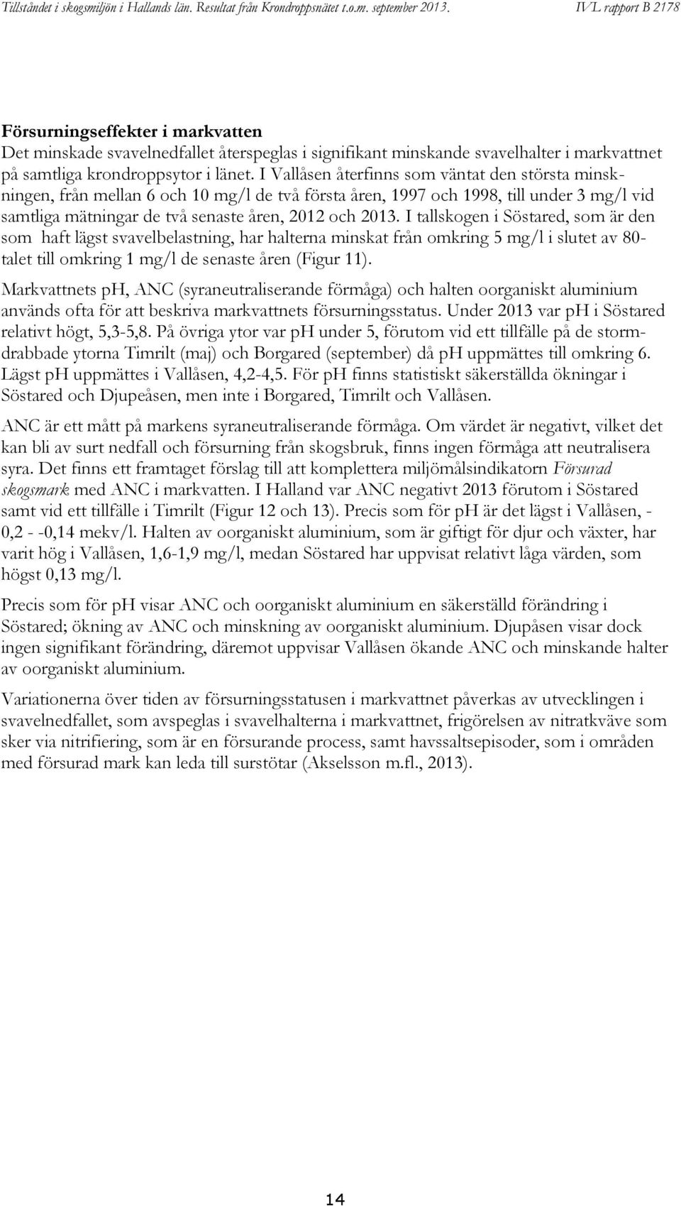 I tallskogen i Söstared, som är den som haft lägst svavelbelastning, har halterna minskat från omkring 5 mg/l i slutet av 80- talet till omkring 1 mg/l de senaste åren (Figur 11).