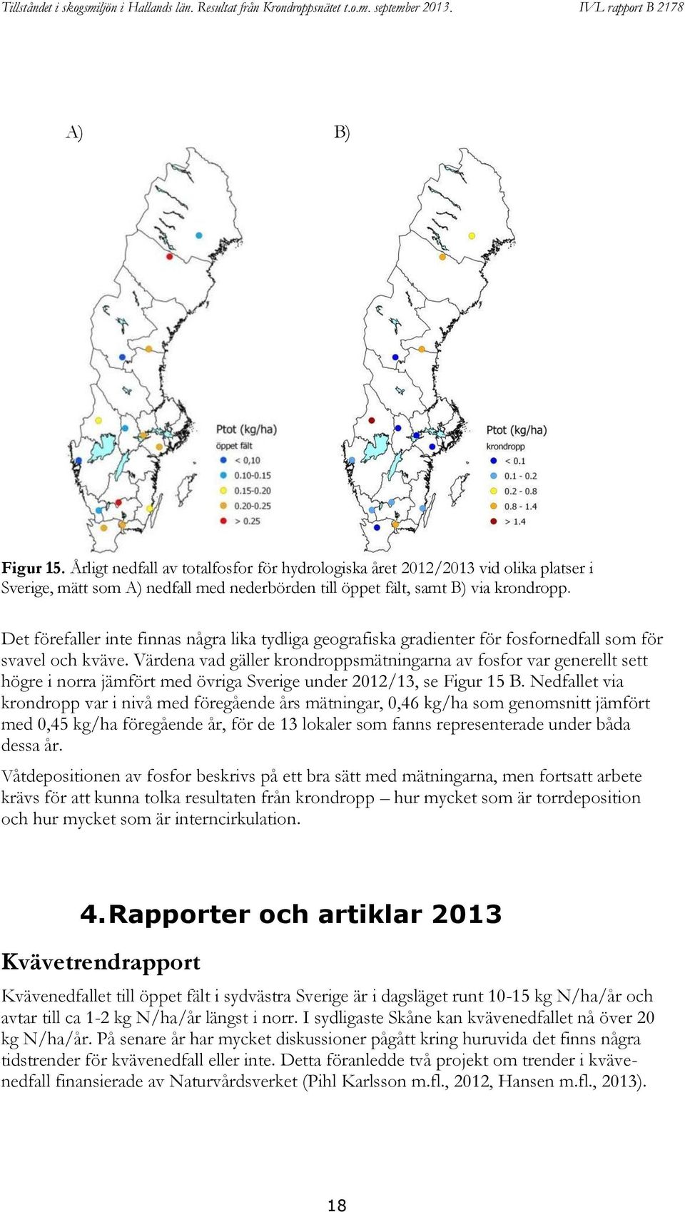 Värdena vad gäller krondroppsmätningarna av fosfor var generellt sett högre i norra jämfört med övriga Sverige under 2012/13, se Figur 15 B.