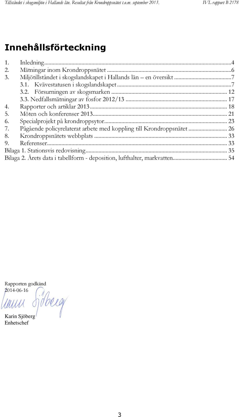 Specialprojekt på krondroppsytor... 23 7. Pågående policyrelaterat arbete med koppling till Krondroppsnätet... 26 8. Krondroppsnätets webbplats... 33 9. Referenser.