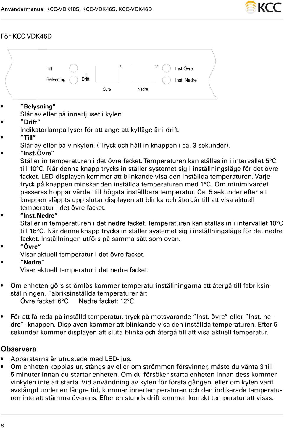 När denna knapp trycks in ställer systemet sig i inställningsläge för det övre facket. LED-displayen kommer att blinkande visa den inställda temperaturen.