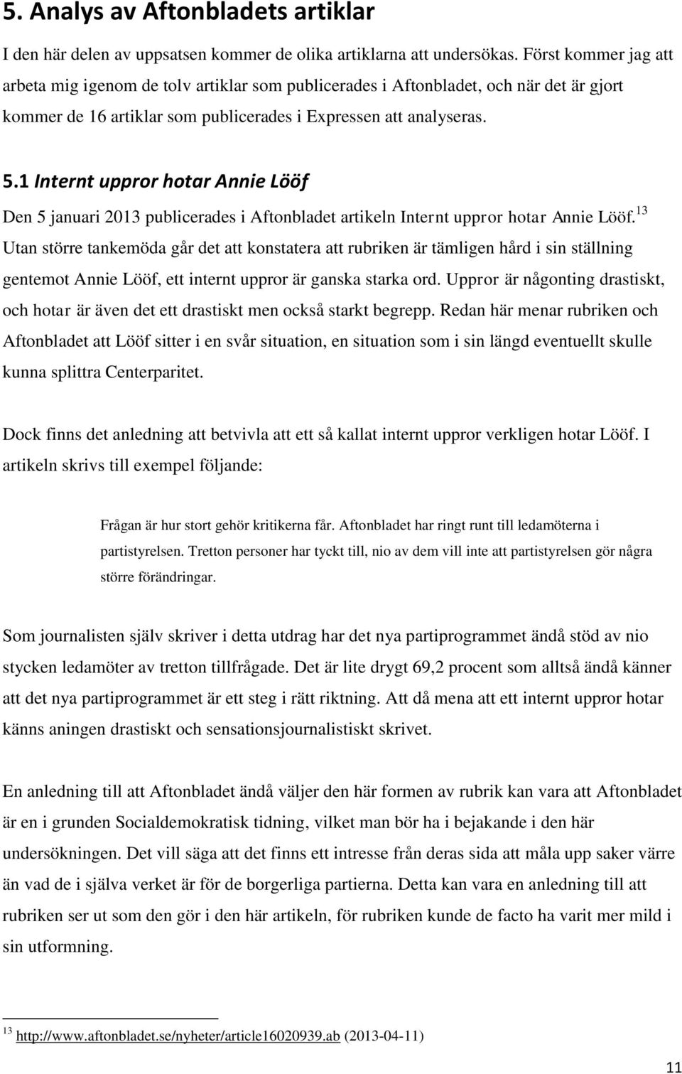 1 Internt uppror hotar Annie Lööf Den 5 januari 2013 publicerades i Aftonbladet artikeln Internt uppror hotar Annie Lööf.