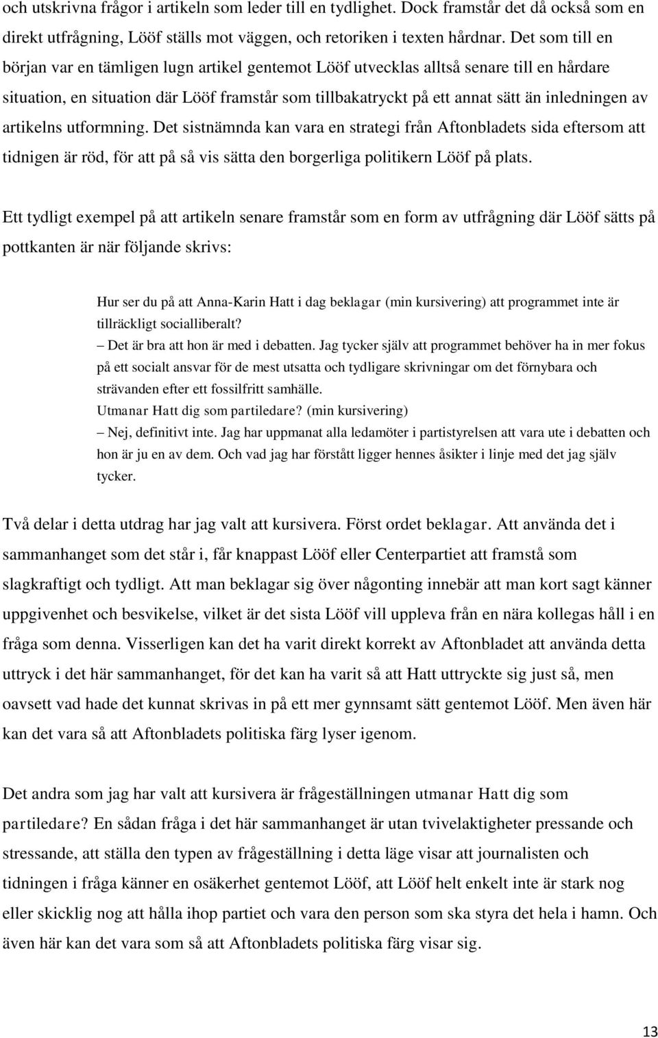 av artikelns utformning. Det sistnämnda kan vara en strategi från Aftonbladets sida eftersom att tidnigen är röd, för att på så vis sätta den borgerliga politikern Lööf på plats.