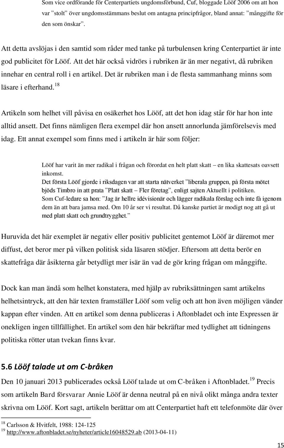 Att det här också vidrörs i rubriken är än mer negativt, då rubriken innehar en central roll i en artikel. Det är rubriken man i de flesta sammanhang minns som läsare i efterhand.