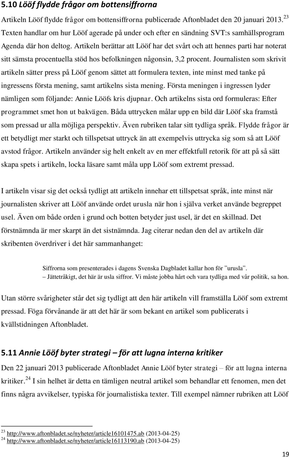 Artikeln berättar att Lööf har det svårt och att hennes parti har noterat sitt sämsta procentuella stöd hos befolkningen någonsin, 3,2 procent.