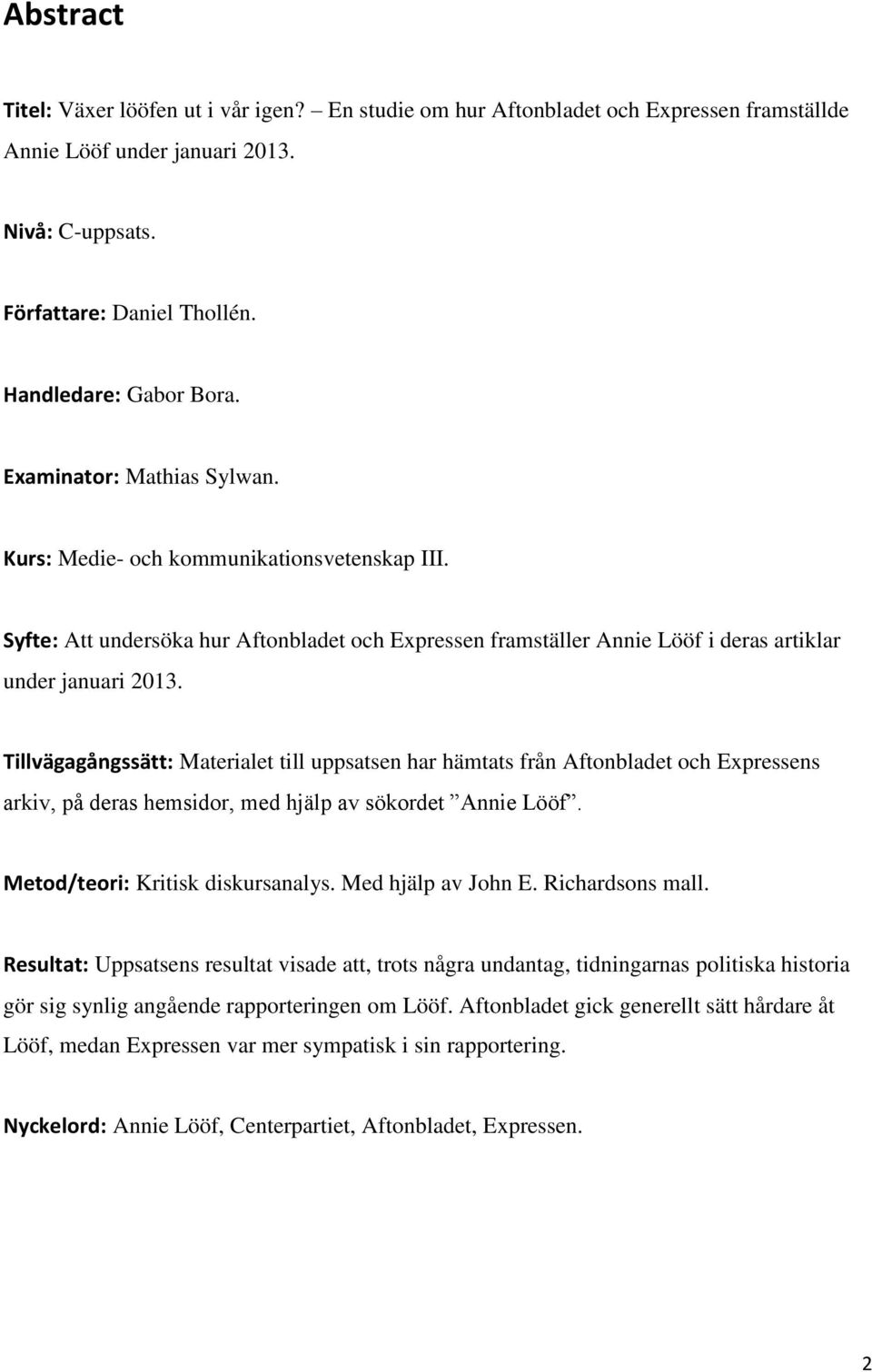Tillvägagångssätt: Materialet till uppsatsen har hämtats från Aftonbladet och Expressens arkiv, på deras hemsidor, med hjälp av sökordet Annie Lööf. Metod/teori: Kritisk diskursanalys.