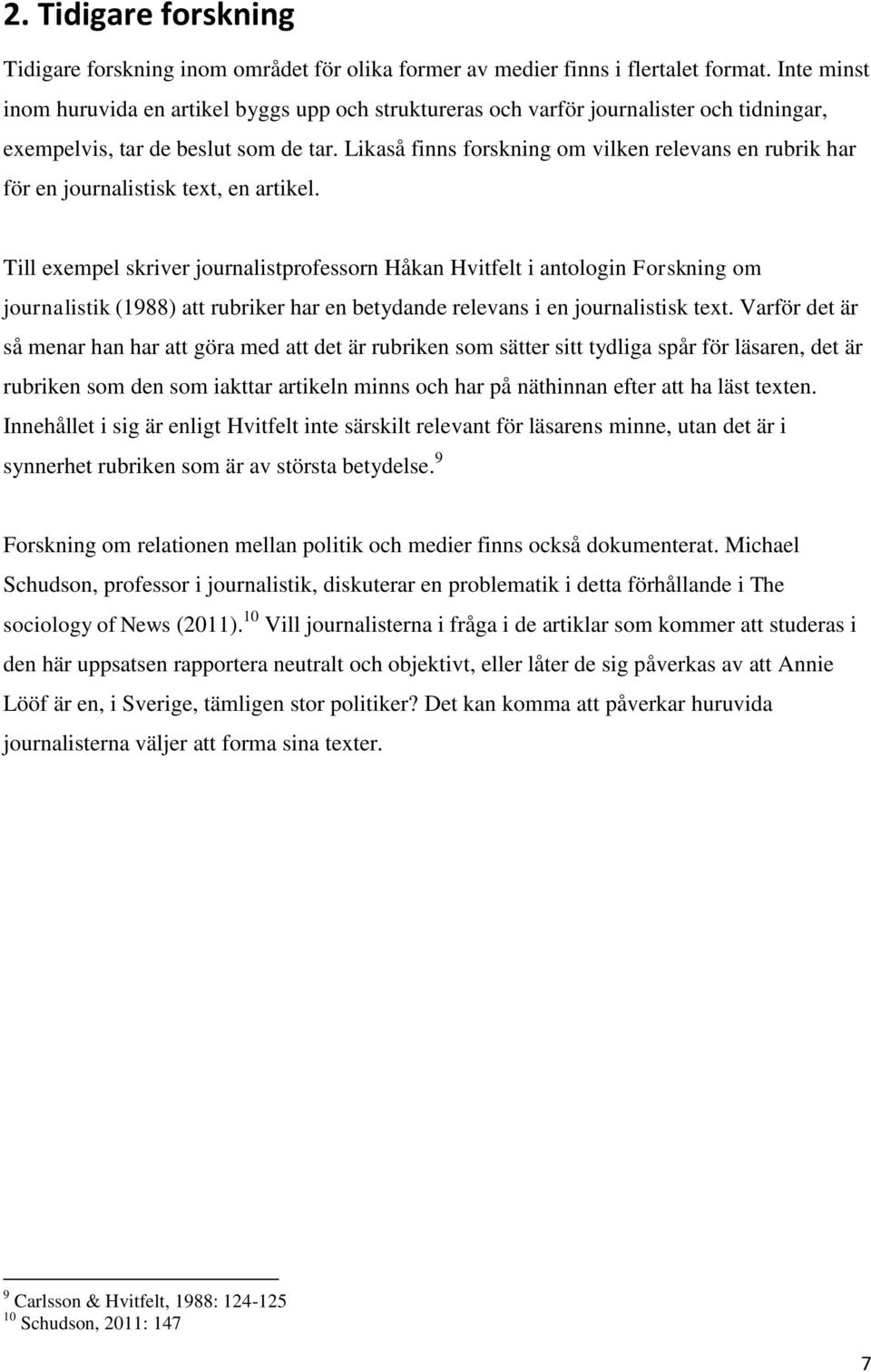 Likaså finns forskning om vilken relevans en rubrik har för en journalistisk text, en artikel.