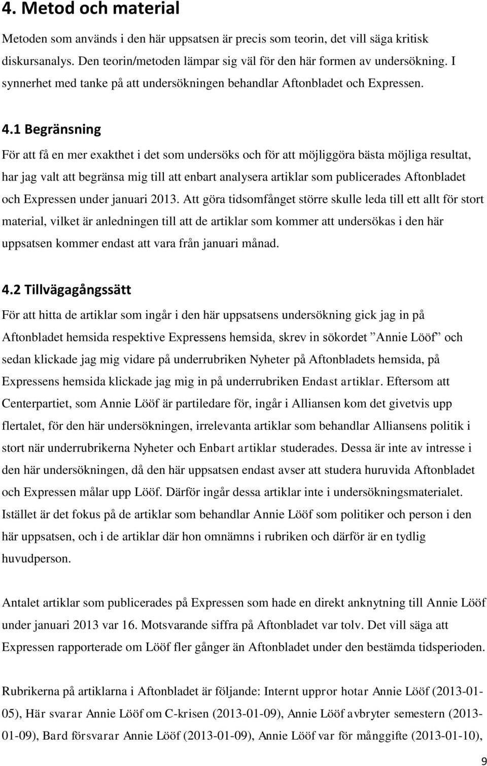 1 Begränsning För att få en mer exakthet i det som undersöks och för att möjliggöra bästa möjliga resultat, har jag valt att begränsa mig till att enbart analysera artiklar som publicerades