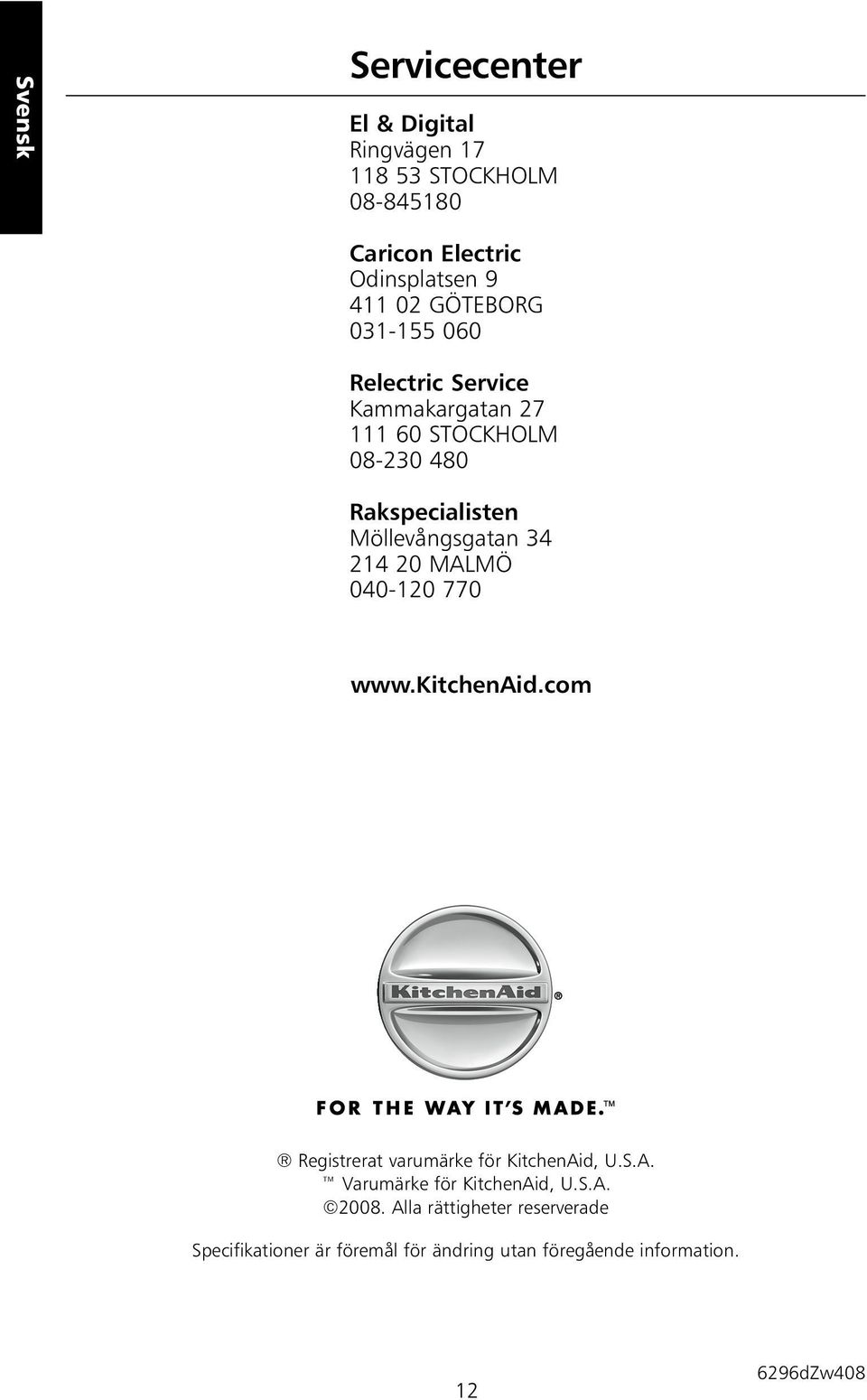 34 214 20 MALMÖ 040-120 770 www.kitchenaid.com Registrerat varumärke för KitchenAid, U.S.A. Varumärke för KitchenAid, U.