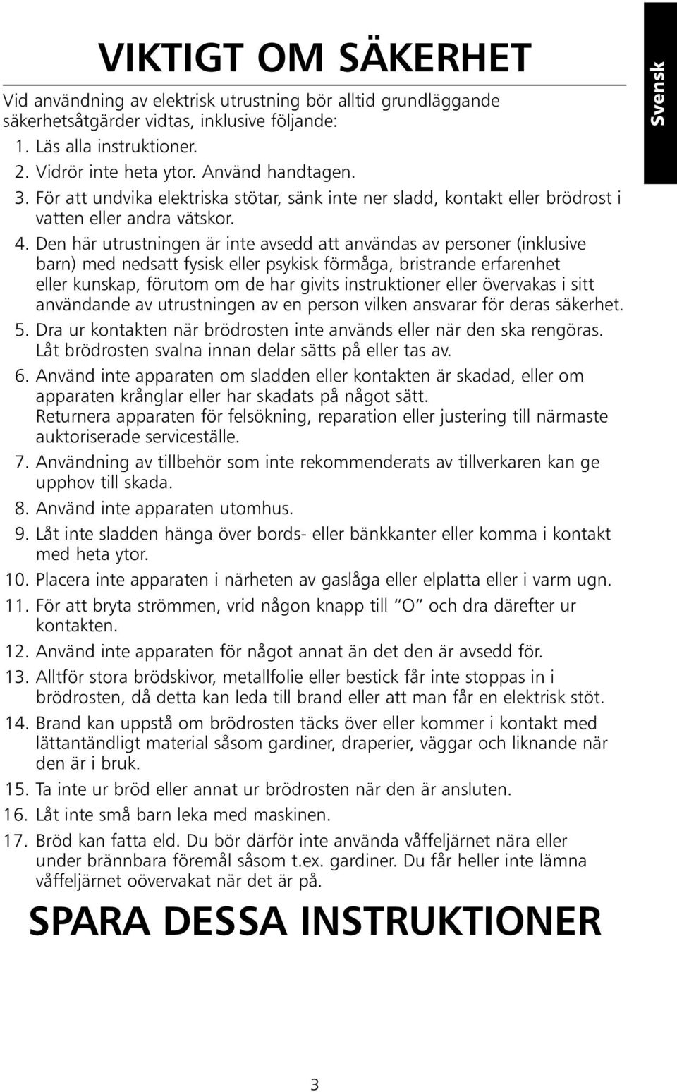 Den här utrustningen är inte avsedd att användas av personer (inklusive barn) med nedsatt fysisk eller psykisk förmåga, bristrande erfarenhet eller kunskap, förutom om de har givits instruktioner