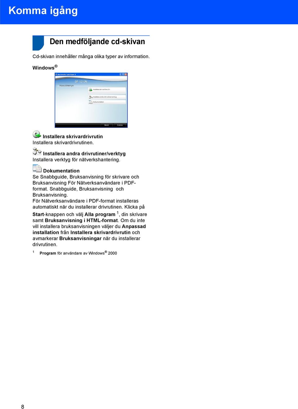 Snabbguide, Bruksanvisning och Bruksanvisning. För Nätverksanvändare i PDF-format installeras automatiskt när du installerar drivrutinen.
