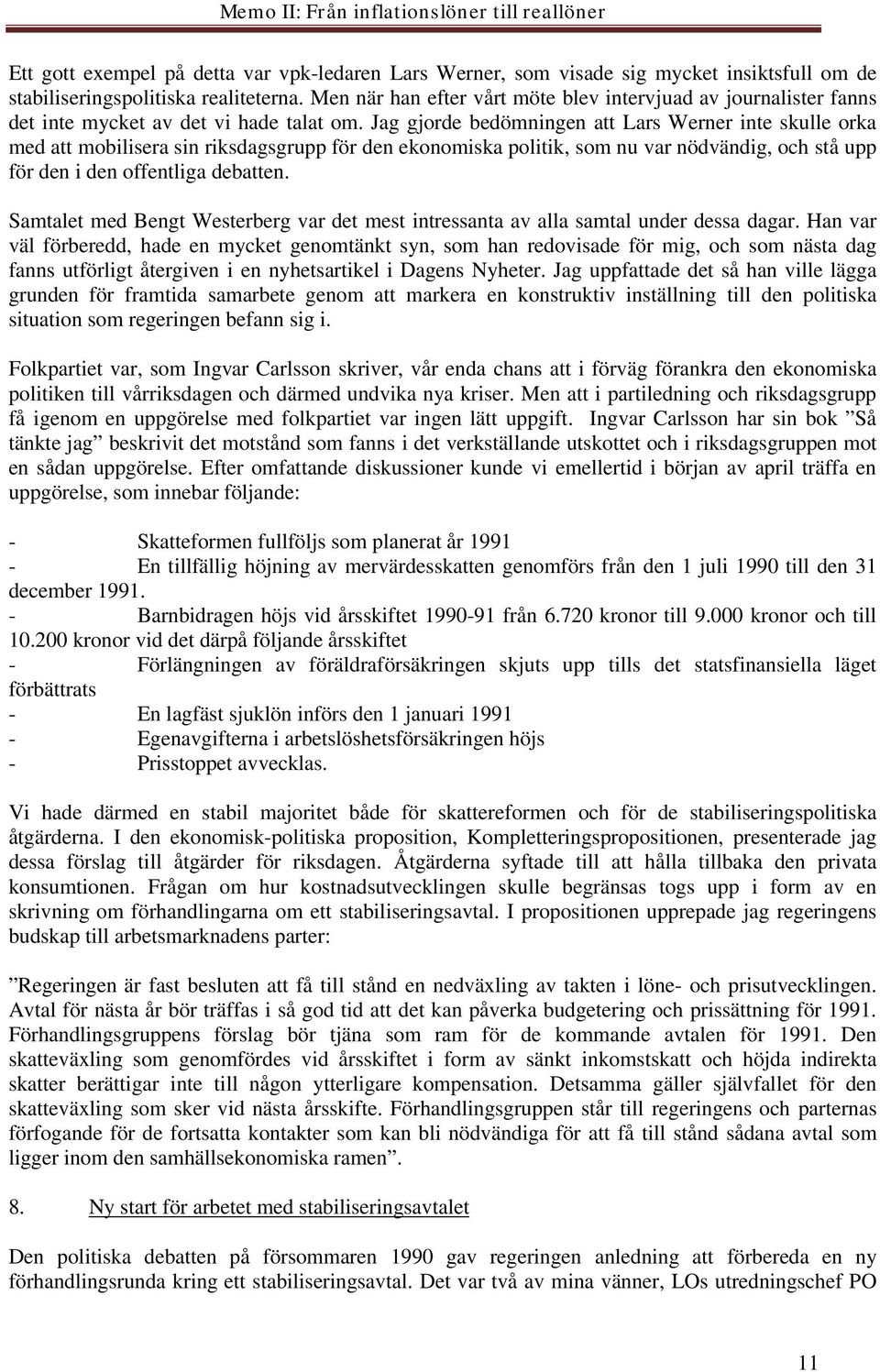 Jag gjorde bedömningen att Lars Werner inte skulle orka med att mobilisera sin riksdagsgrupp för den ekonomiska politik, som nu var nödvändig, och stå upp för den i den offentliga debatten.