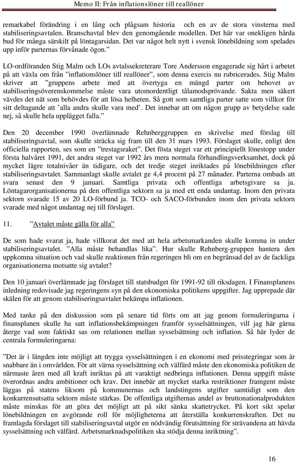 LO-ordföranden Stig Malm och LOs avtalssekreterare Tore Andersson engagerade sig hårt i arbetet på att växla om från inflationslöner till reallöner, som denna exercis nu rubricerades.