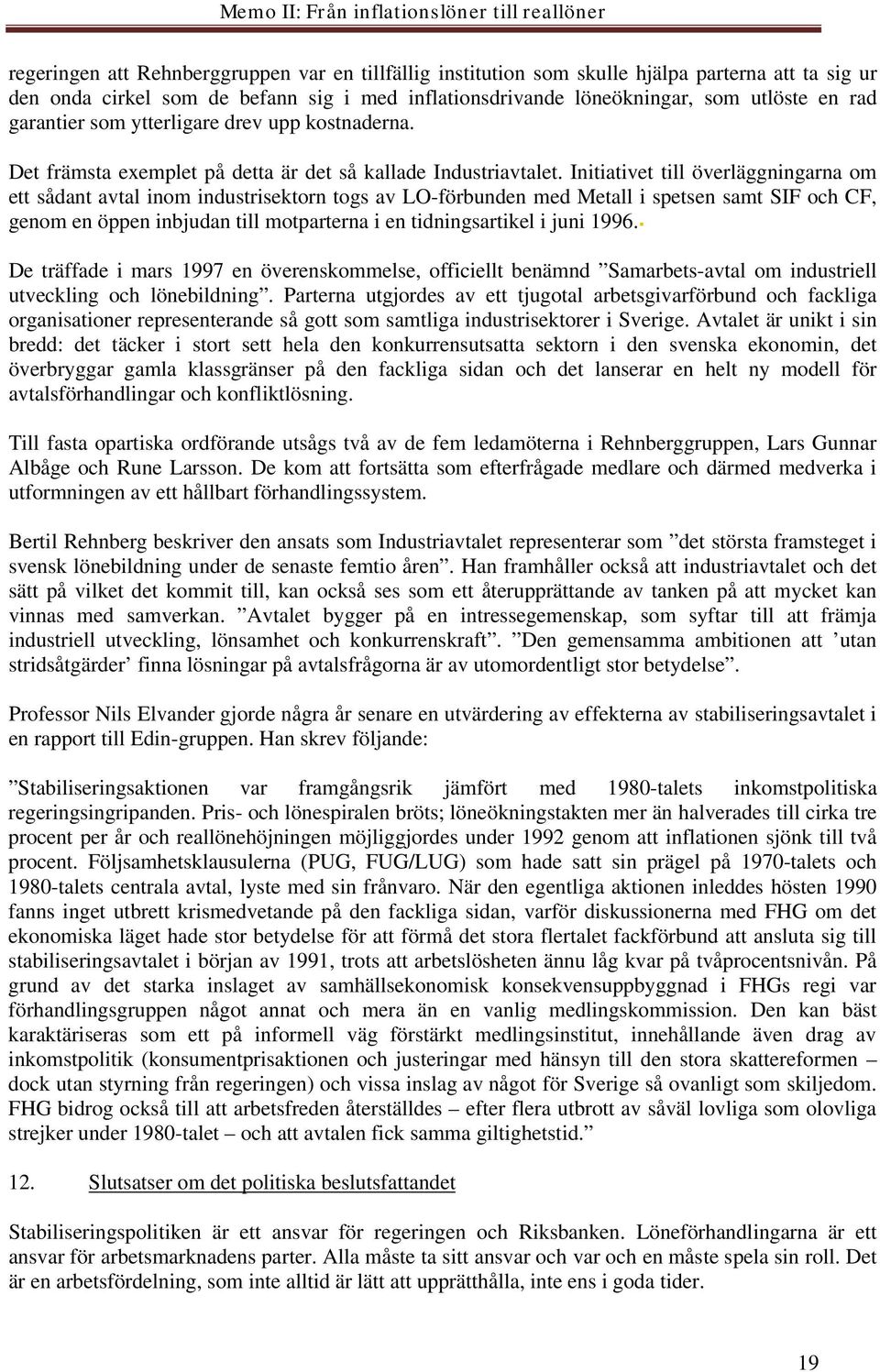 Initiativet till överläggningarna om ett sådant avtal inom industrisektorn togs av LO-förbunden med Metall i spetsen samt SIF och CF, genom en öppen inbjudan till motparterna i en tidningsartikel i