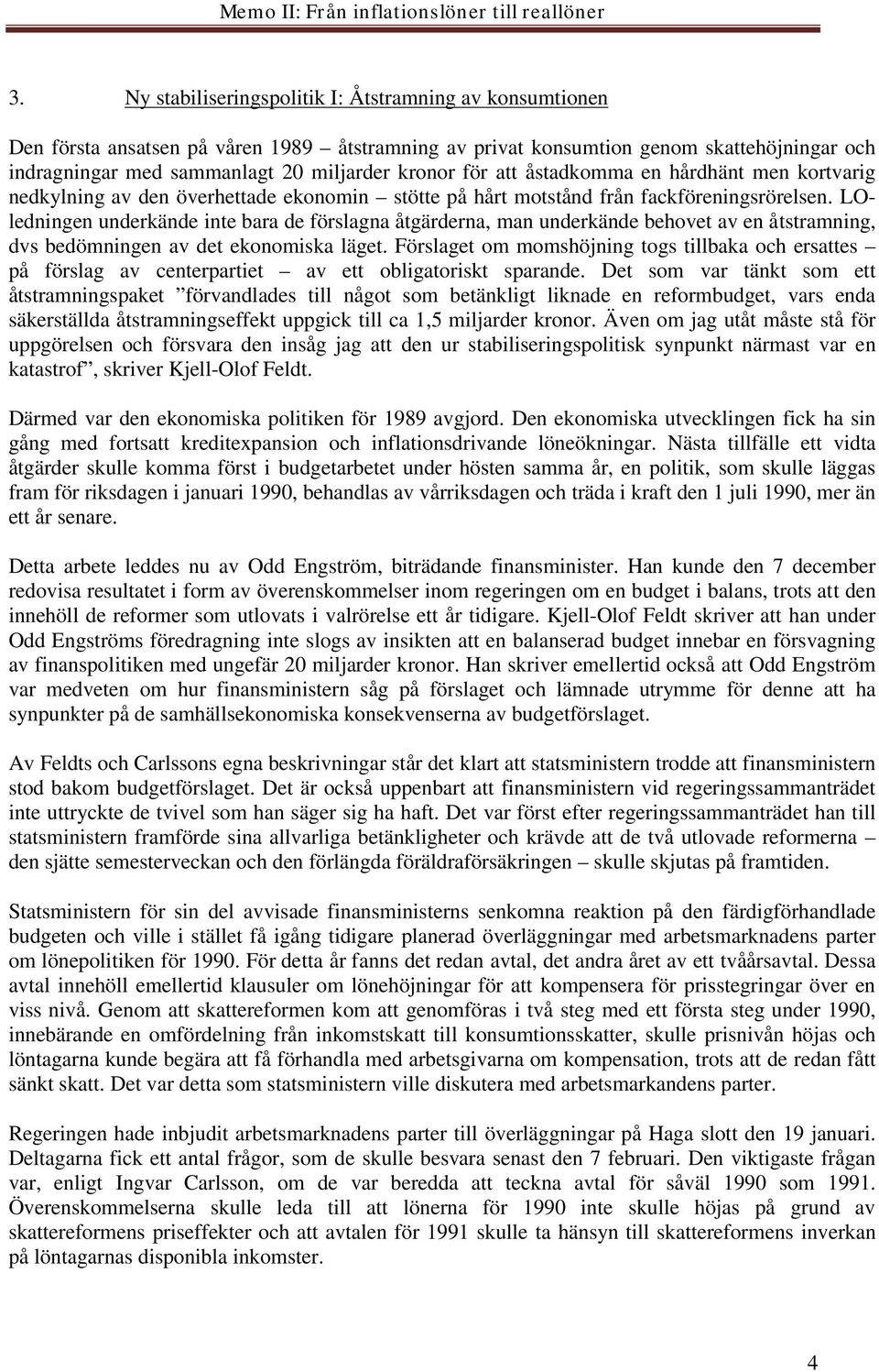 LOledningen underkände inte bara de förslagna åtgärderna, man underkände behovet av en åtstramning, dvs bedömningen av det ekonomiska läget.