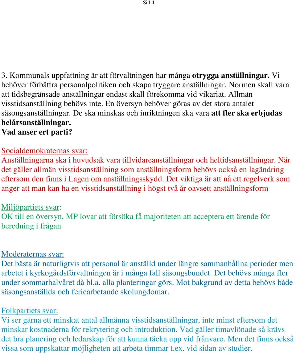 De ska minskas och inriktningen ska vara att fler ska erbjudas helårsanställningar. Anställningarna ska i huvudsak vara tillvidareanställningar och heltidsanställningar.