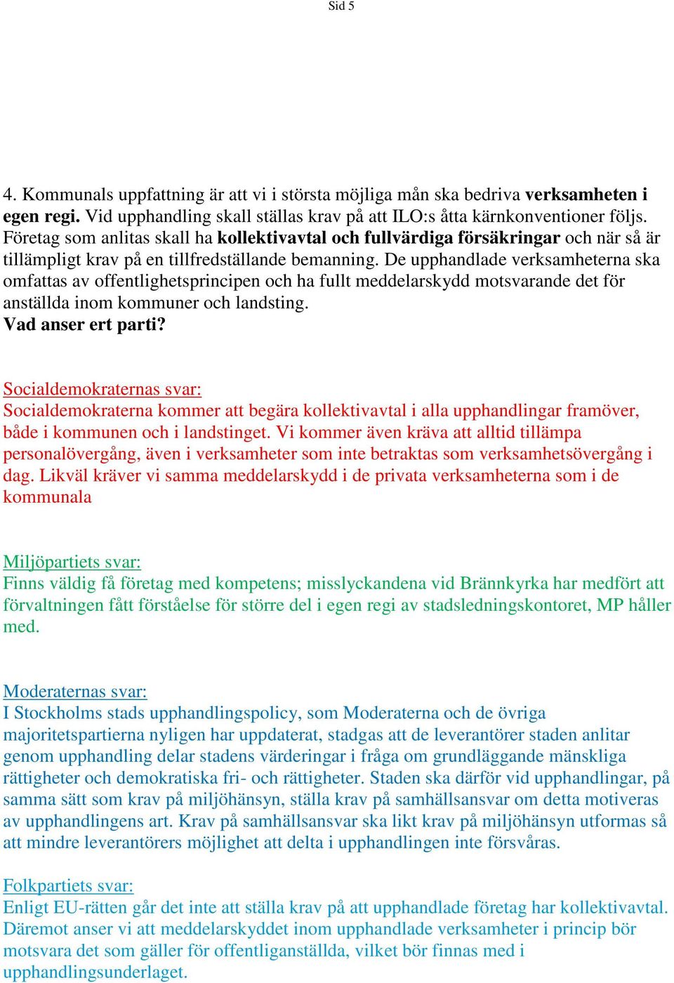 De upphandlade verksamheterna ska omfattas av offentlighetsprincipen och ha fullt meddelarskydd motsvarande det för anställda inom kommuner och landsting.