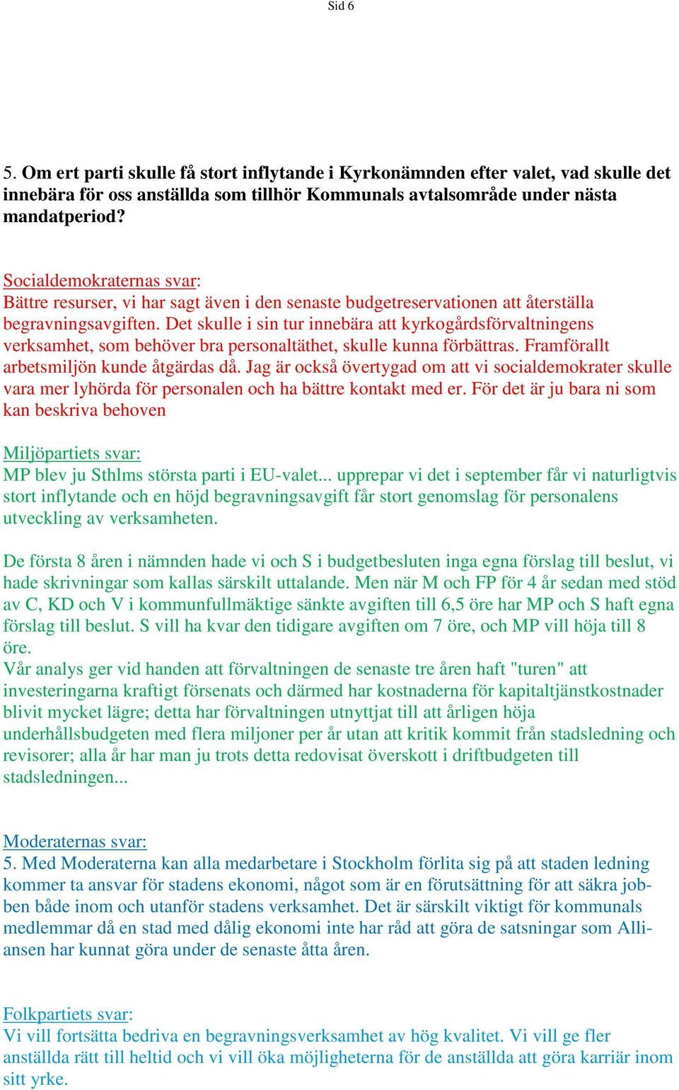 Det skulle i sin tur innebära att kyrkogårdsförvaltningens verksamhet, som behöver bra personaltäthet, skulle kunna förbättras. Framförallt arbetsmiljön kunde åtgärdas då.